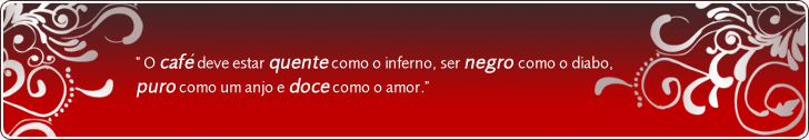 O cafe deve estar quente como o inferno, ser negro como o diabo, puro como um anjo e doce como o amor